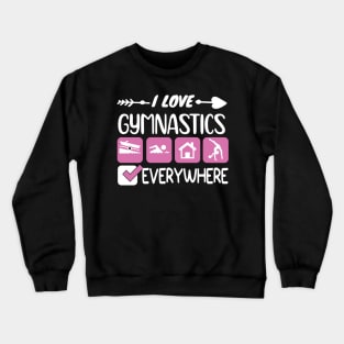 I LOVE GYMNASTICS EVERYWHERE Crewneck Sweatshirt